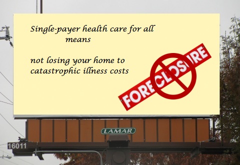Single-payer health care for all means not losing your home to catastrophic health costs billboard.jpg